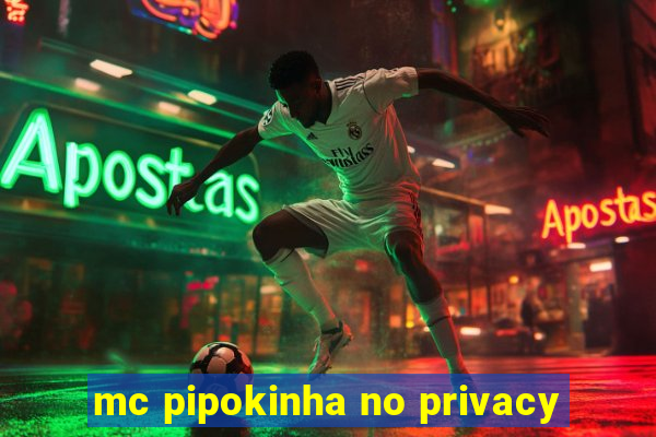 mc pipokinha no privacy